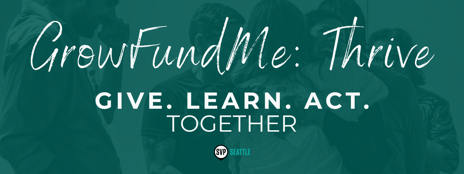 Participants at a community gathering embrace and celebrate beneath the text "GrowFundMe: Thrive" and "Give. Learn. Act. Together."